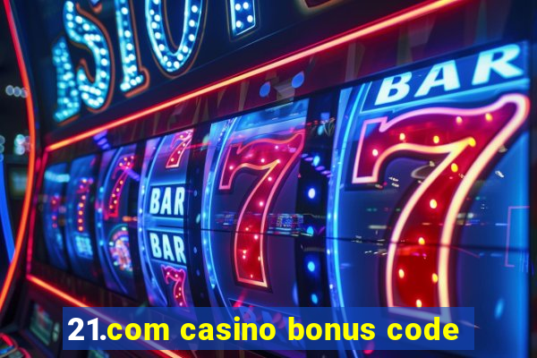 21.com casino bonus code