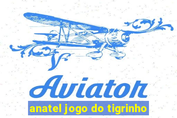 anatel jogo do tigrinho