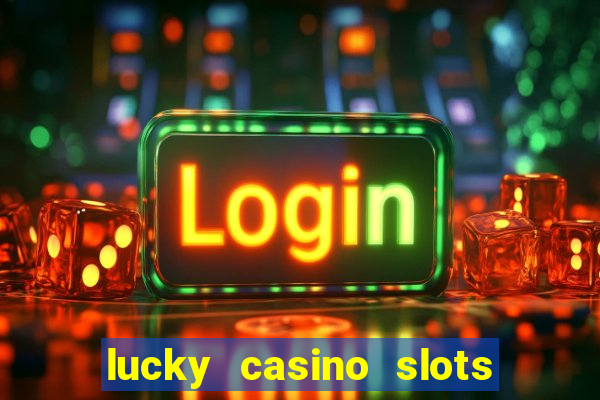 lucky casino slots win cash