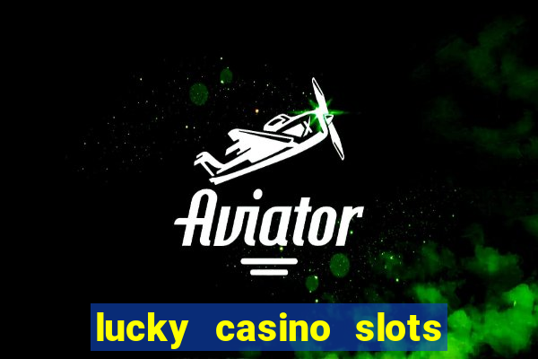 lucky casino slots win cash