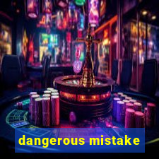 dangerous mistake