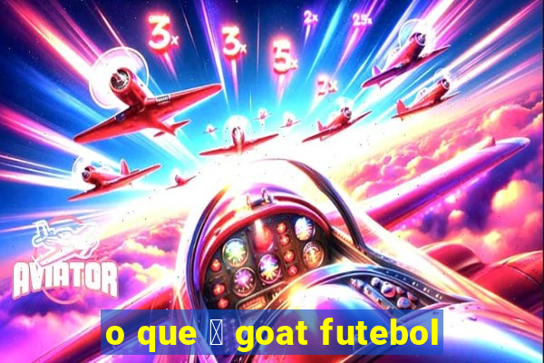 o que 茅 goat futebol