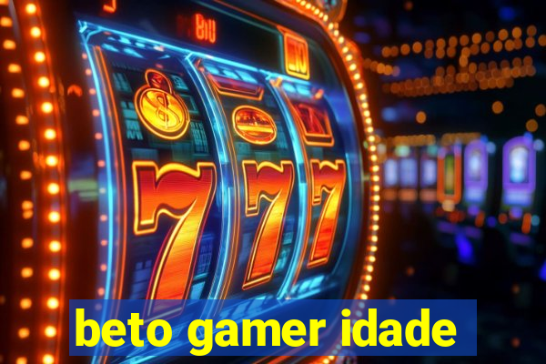 beto gamer idade