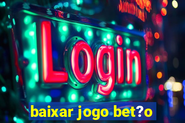 baixar jogo bet?o