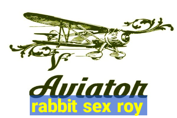 rabbit sex roy