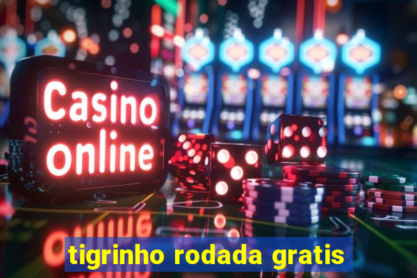 tigrinho rodada gratis