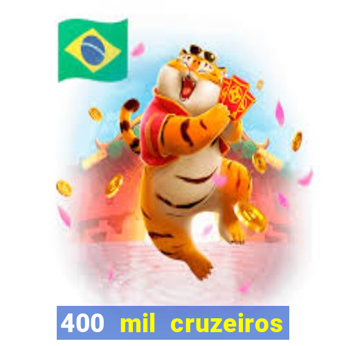 400 mil cruzeiros em reais