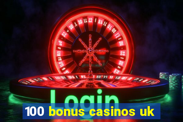 100 bonus casinos uk