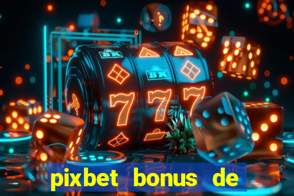 pixbet bonus de boas vindas