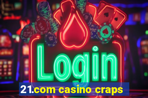 21.com casino craps