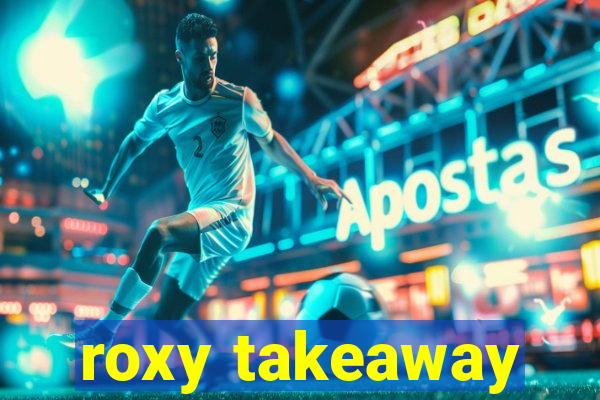 roxy takeaway