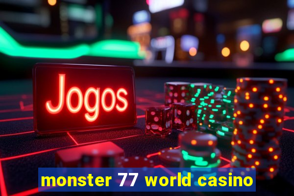 monster 77 world casino