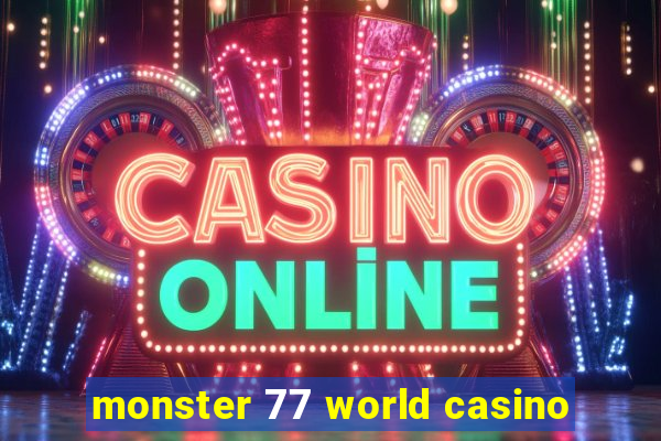 monster 77 world casino