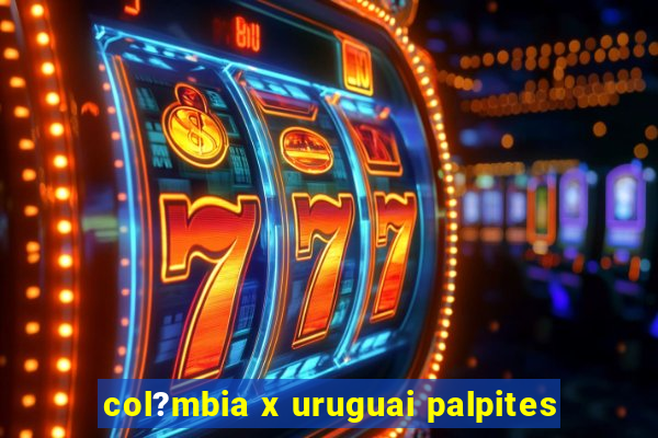 col?mbia x uruguai palpites