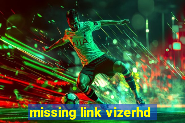 missing link vizerhd