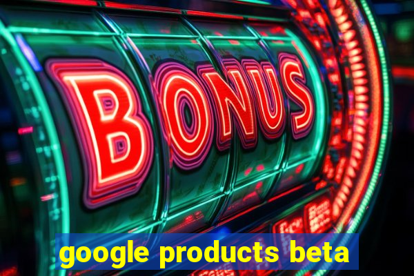 google products beta