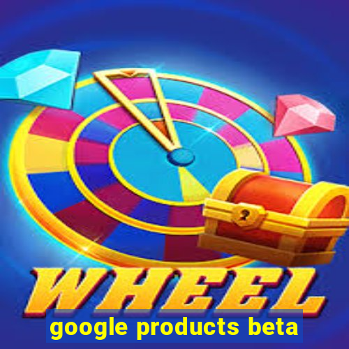 google products beta