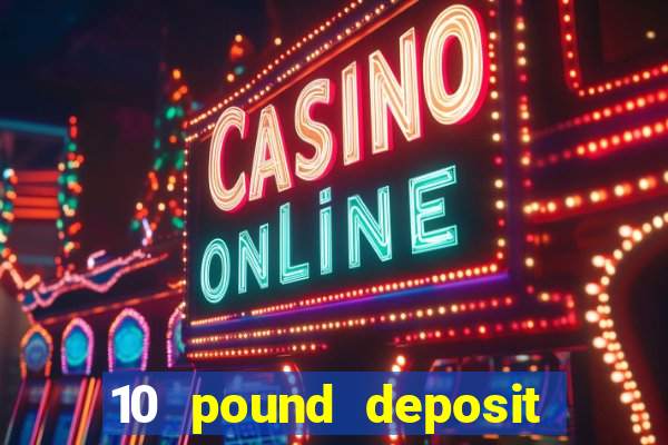 10 pound deposit casino uk