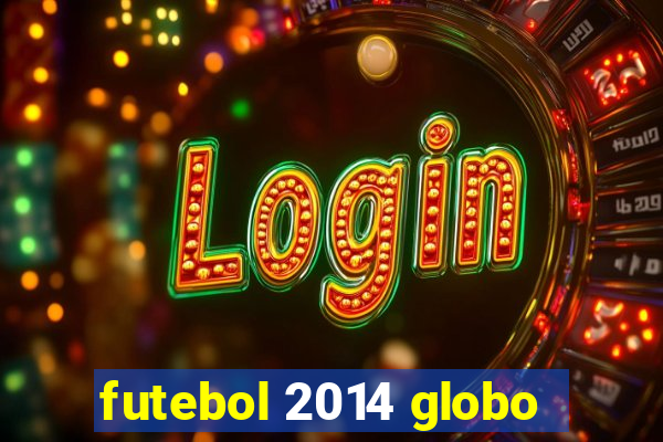 futebol 2014 globo