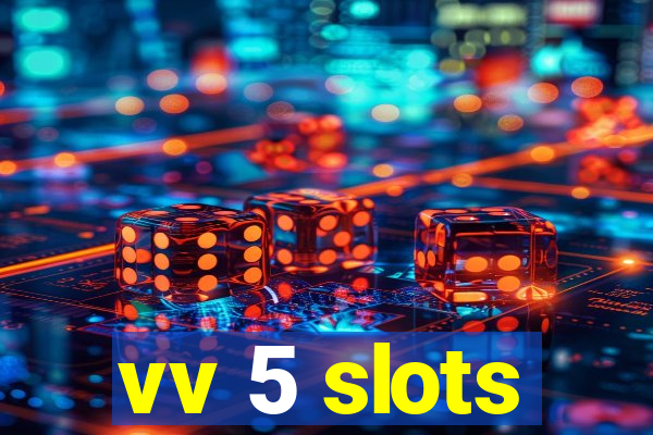 vv 5 slots