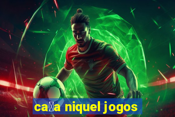 ca莽a niquel jogos