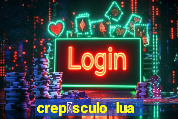 crep煤sculo lua nova pdf