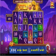 234 vip bet 茅 confi谩vel