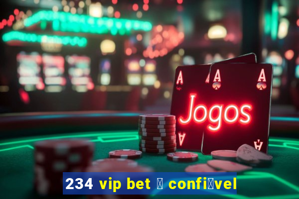 234 vip bet 茅 confi谩vel