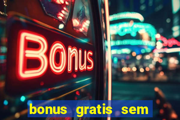 bonus gratis sem deposito cassino