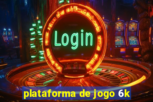 plataforma de jogo 6k