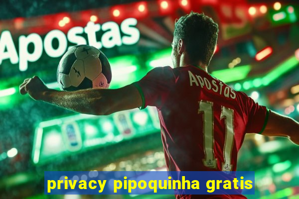 privacy pipoquinha gratis