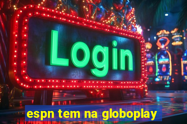 espn tem na globoplay