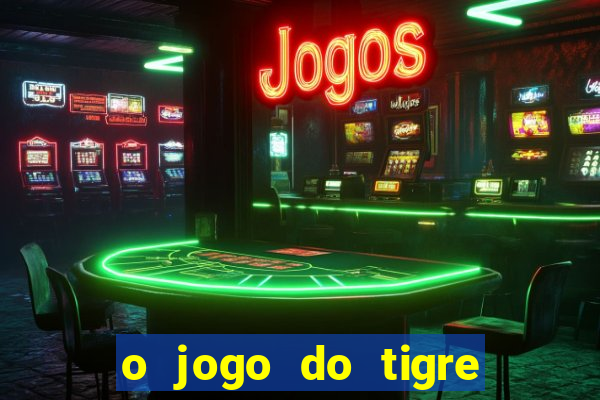 o jogo do tigre que ganha dinheiro