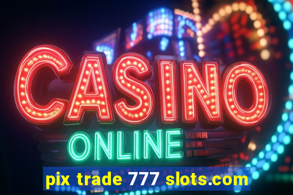 pix trade 777 slots.com