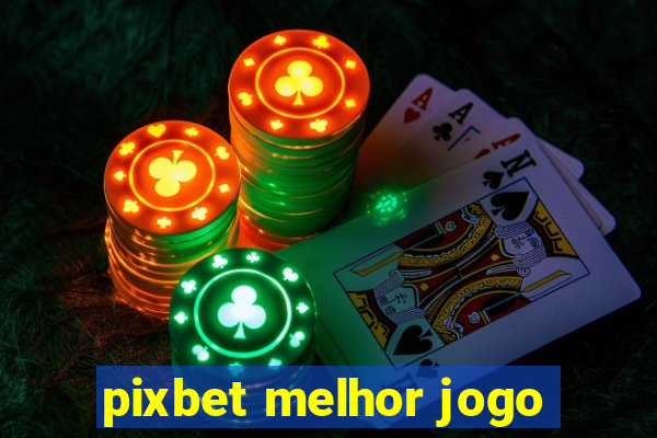 pixbet melhor jogo