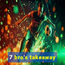 7 bro's takeaway