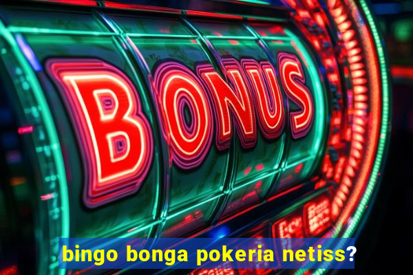 bingo bonga pokeria netiss?