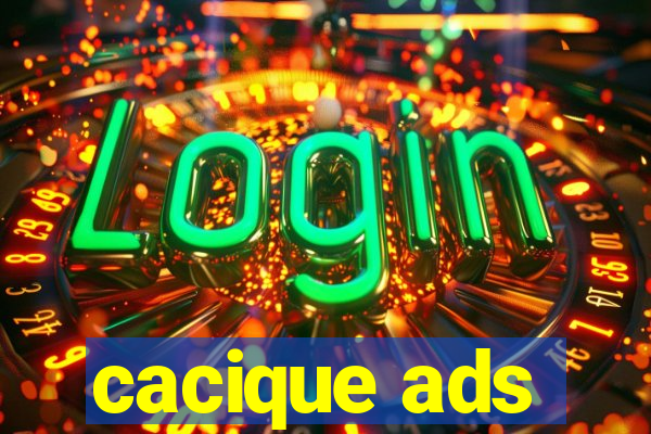 cacique ads