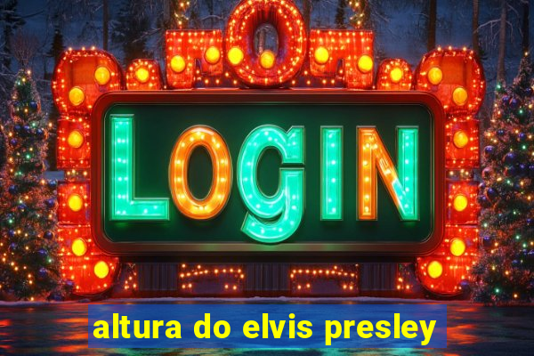 altura do elvis presley