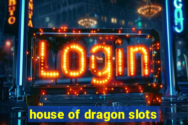 house of dragon slots