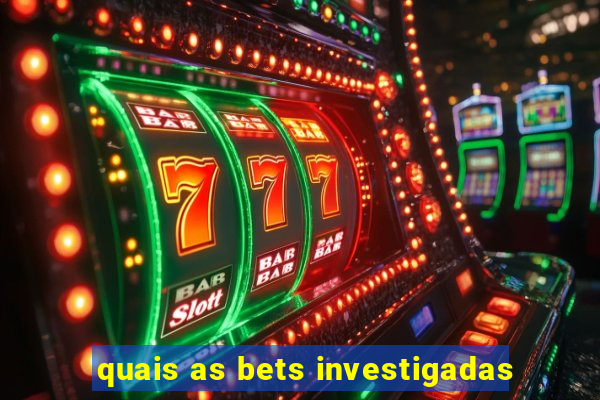 quais as bets investigadas