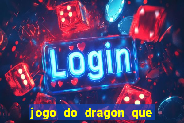 jogo do dragon que ganha dinheiro