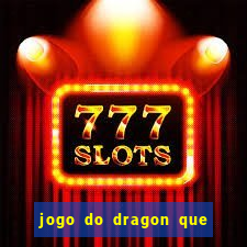 jogo do dragon que ganha dinheiro