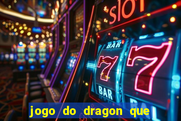 jogo do dragon que ganha dinheiro