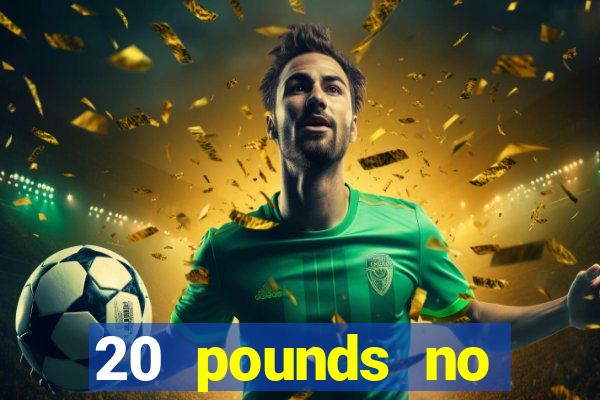 20 pounds no deposit casino