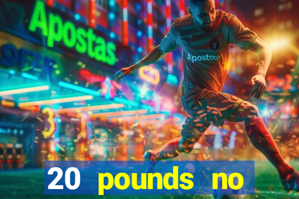 20 pounds no deposit casino