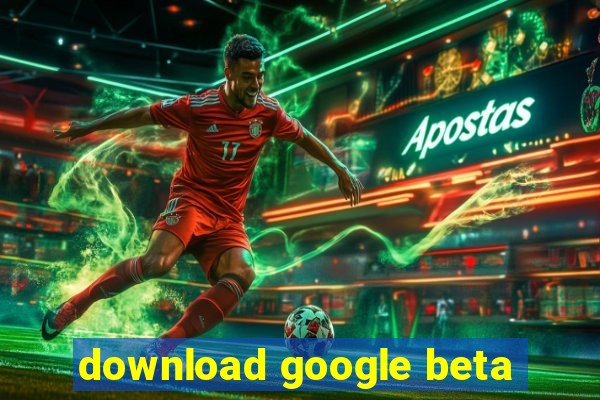 download google beta