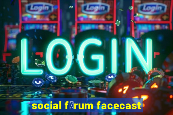 social f贸rum facecast