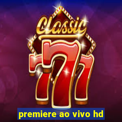 premiere ao vivo hd