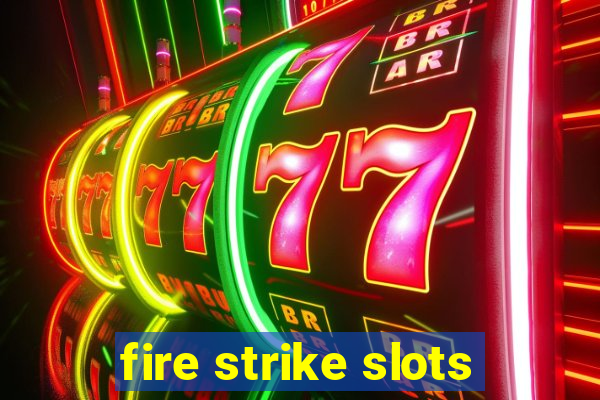 fire strike slots